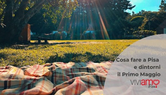 cosa fare il primo maggio a Pisa e dintorni